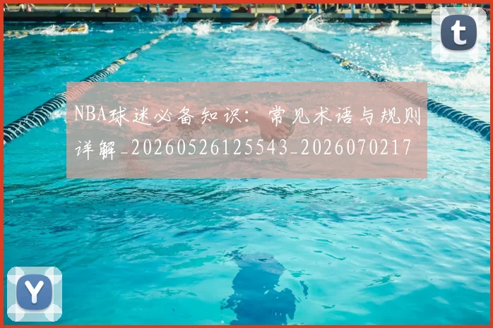 NBA球迷必备知识：常见术语与规则详解_20260526125543_20260702171025