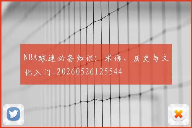 NBA球迷必备知识：术语、历史与文化入门_20260526125544