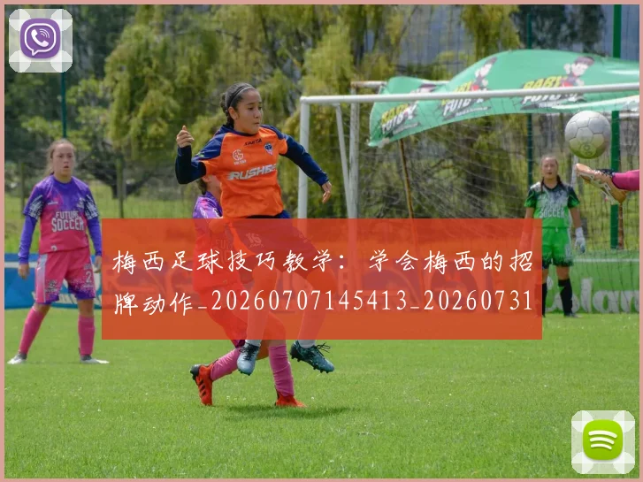 梅西足球技巧教学:学会梅西的招牌动作_20260707145413_20260731182603