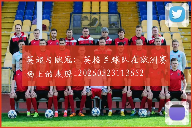 英超与欧冠：英格兰球队在欧洲赛场上的表现_20260523113652