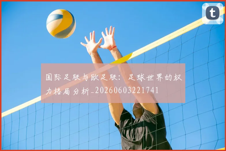 国际足联与欧足联：足球世界的权力格局分析_20260603221741