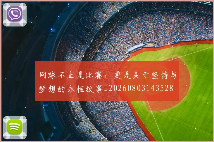 网球不止是比赛，更是关于坚持与梦想的永恒故事_20260803143528