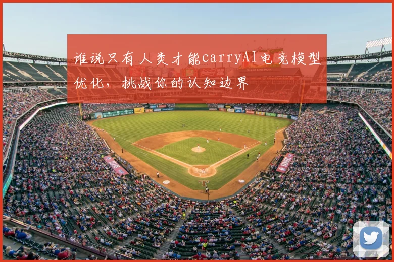 谁说只有人类才能carryAI电竞模型优化，挑战你的认知边界