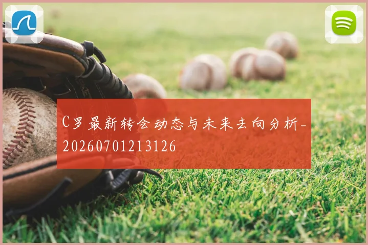 C罗最新转会动态与未来去向分析_20260701213126