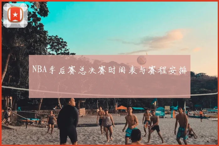 NBA季后赛总决赛时间表与赛程安排